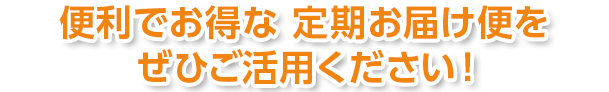 便利でお得なオオツカ・プラスワンの定期お届け便をぜひご活用ください!